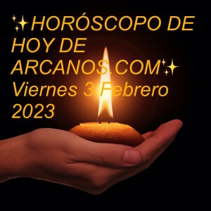 ✨HORÓSCOPO DE HOY DE ARCANOS.COM✨  Viernes 3 Febrero 2023