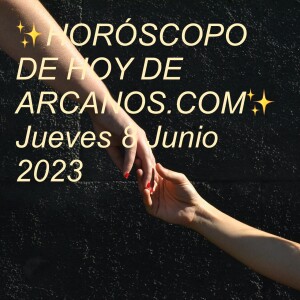 ✨HORÓSCOPO DE HOY DE ARCANOS.COM✨ Jueves 8 Junio 2023