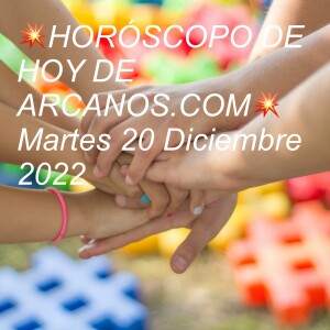 💥HORÓSCOPO DE HOY DE ARCANOS.COM💥  Martes 20 Diciembre 2022