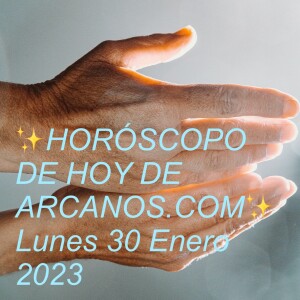 ✨HORÓSCOPO DE HOY DE ARCANOS.COM✨  Lunes 30 Enero 2023