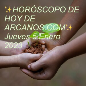 ✨HORÓSCOPO DE HOY DE ARCANOS.COM✨ Jueves 5 Enero 2023