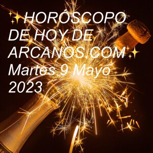 ✨HORÓSCOPO DE HOY DE ARCANOS.COM✨ Martes 9 Mayo 2023