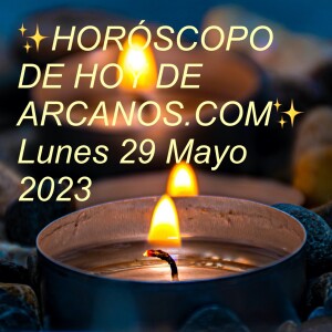 ✨HORÓSCOPO DE HOY DE ARCANOS.COM✨ Lunes 29 Mayo 2023
