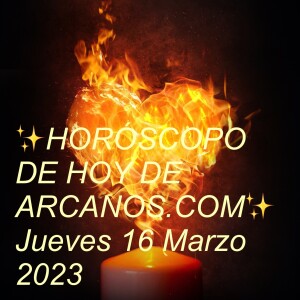 ✨HORÓSCOPO DE HOY DE ARCANOS.COM✨  Jueves 16 Marzo 2023