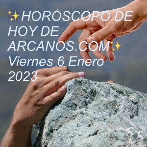 ✨HORÓSCOPO DE HOY DE ARCANOS.COM✨ Viernes 6 Enero 2023