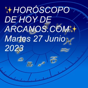 ✨HORÓSCOPO DE HOY DE ARCANOS.COM✨ Martes 27 Junio 2023