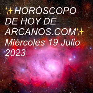 ✨HORÓSCOPO DE HOY DE ARCANOS.COM✨ Miércoles 19 Julio 2023