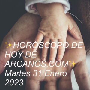 ✨HORÓSCOPO DE HOY DE ARCANOS.COM✨  Martes 31 Enero 2023