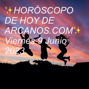✨HORÓSCOPO DE HOY DE ARCANOS.COM✨ Viernes 9 Junio 2023