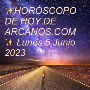 ✨HORÓSCOPO DE HOY DE ARCANOS.COM✨ Lunes 5 Junio 2023