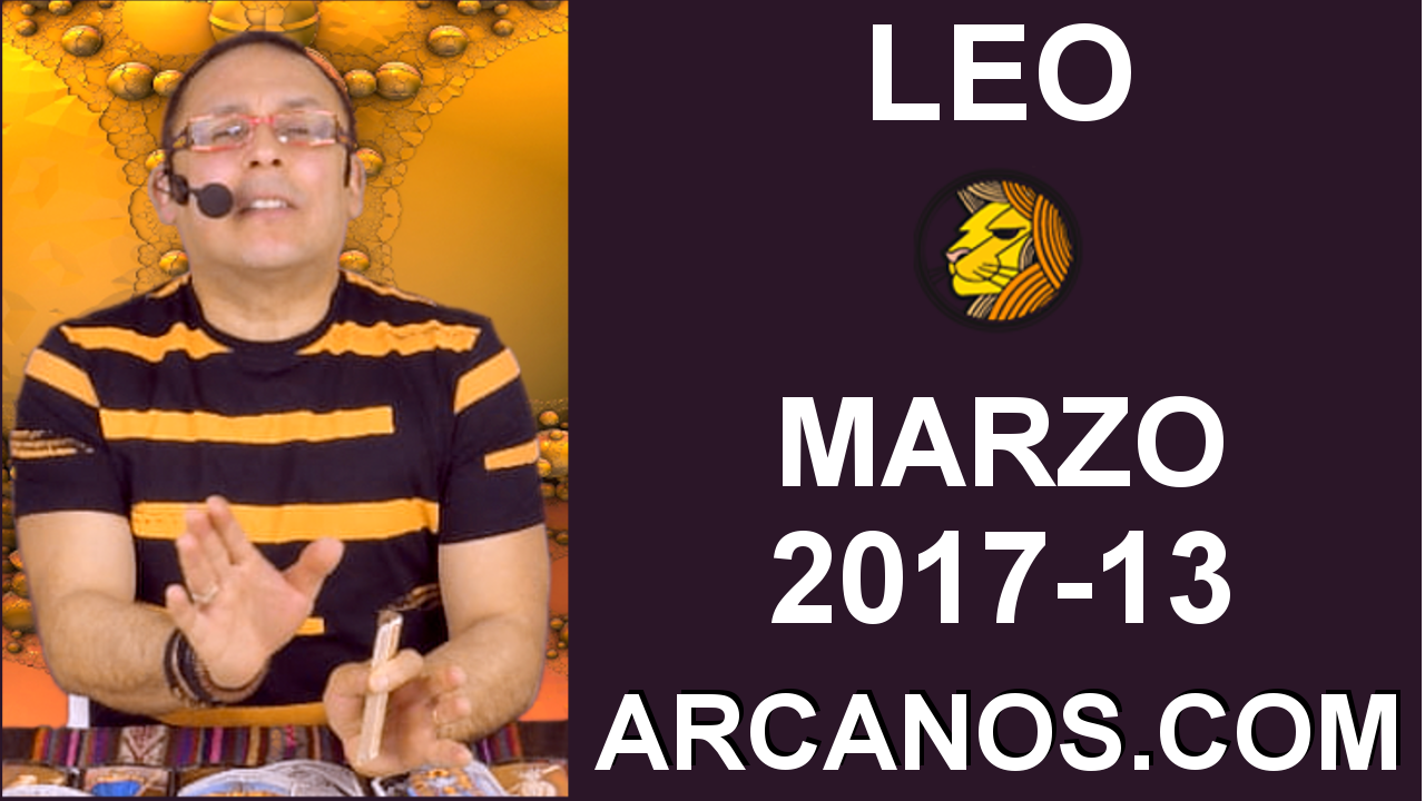 LEO MARZO 2017-26 Mar al 1 Abr 2017-Amor Solteros Parejas Dinero Trabajo-ARCANOS.COM