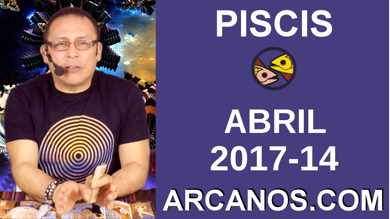 PISCIS ABRIL 2017-2 al 8 Abr 2017-Amor Solteros Parejas Dinero Trabajo-ARCANOS.COM