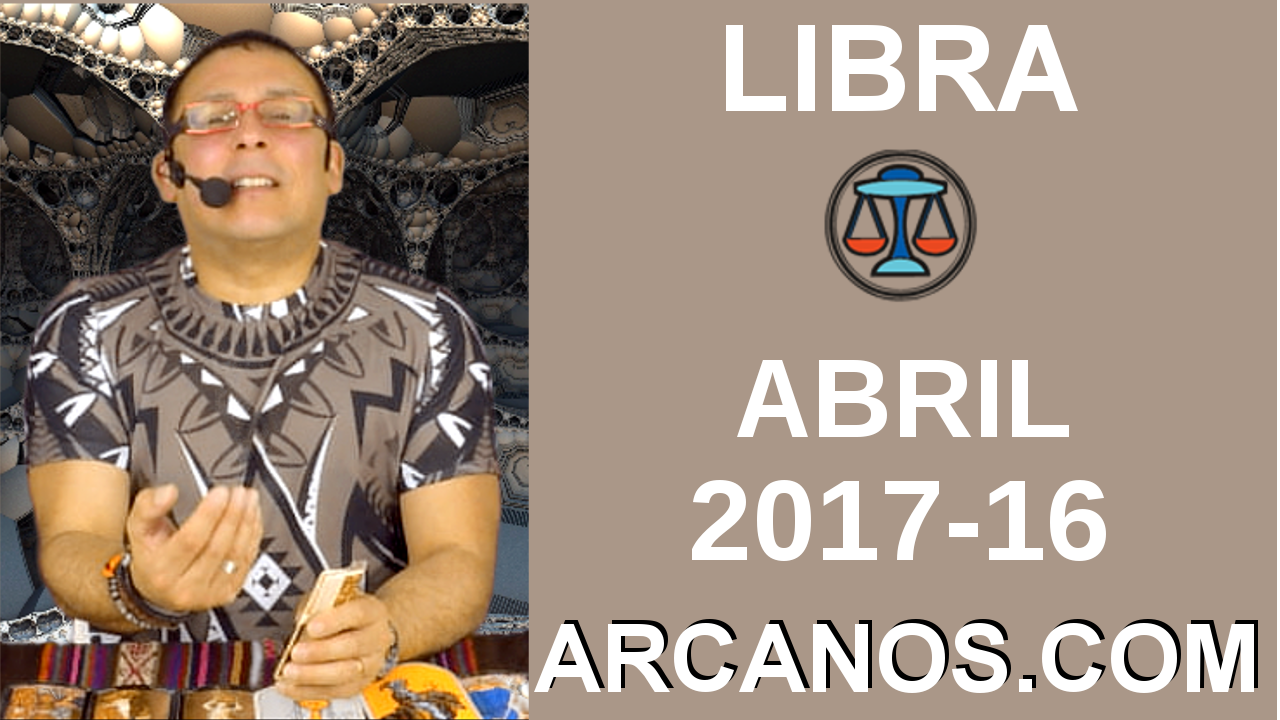 LIBRA ABRIL 2017-16 al 22 Abr 2017-Amor Solteros Parejas Dinero Trabajo-ARCANOS.COM