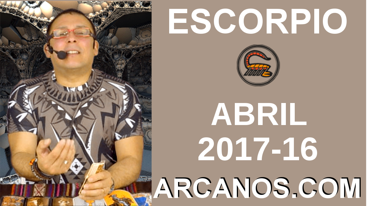 ESCORPIO ABRIL 2017-16 al 22 Abr 2017-Amor Solteros Parejas Dinero Trabajo-ARCANOS.COM