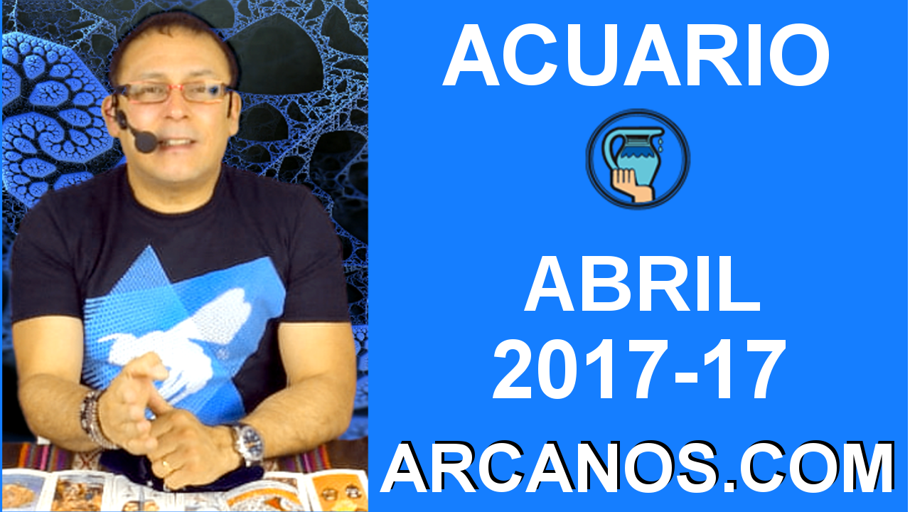 ACUARIO ABRIL 2017-23 al 29 Abr 2017-Amor Solteros Parejas Dinero Trabajo-ARCANOS.COM