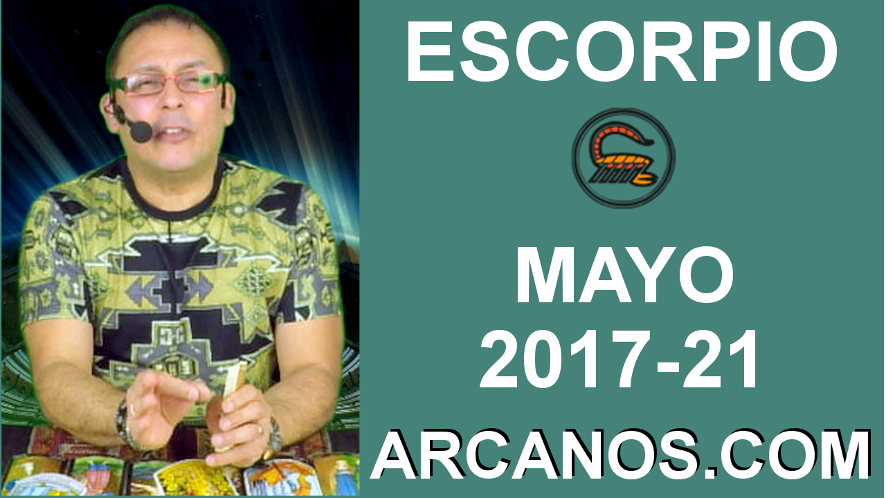 ESCORPIO MAYO 2017-21 al 27 May 2017-Amor Solteros Parejas Dinero Trabajo-ARCANOS.COM