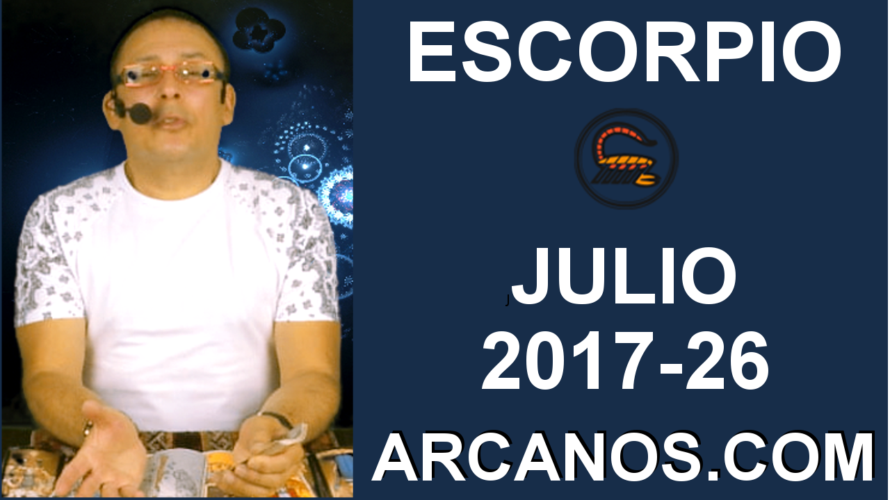 ESCORPIO JULIO 2017-25 Jun al 1 Jul 2017-Amor Solteros Parejas Dinero Trabajo-ARCANOS.COM