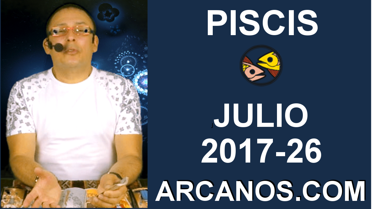 PISCIS JULIO 2017-25 Jun al 1 Jul 2017-Amor Solteros Parejas Dinero Trabajo-ARCANOS.COM
