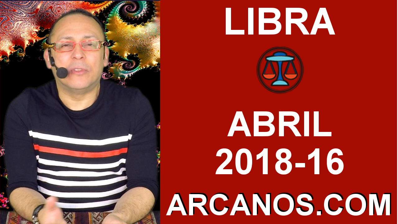 LIBRA ABRIL 2018-16-15 al 21 Abr 2018-Amor Solteros Parejas Dinero Trabajo-ARCANOS.COM