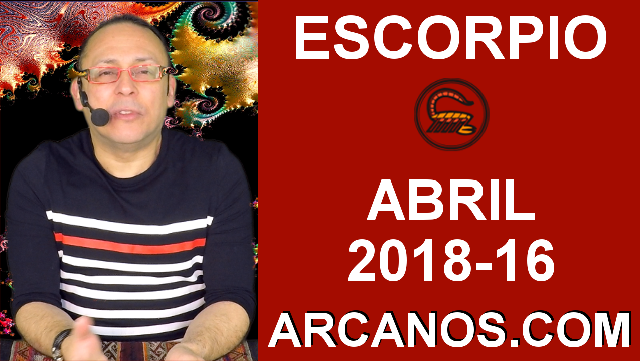 ESCORPIO ABRIL 2018-16-15 al 21 Abr 2018-Amor Solteros Parejas Dinero Trabajo-ARCANOS.COM