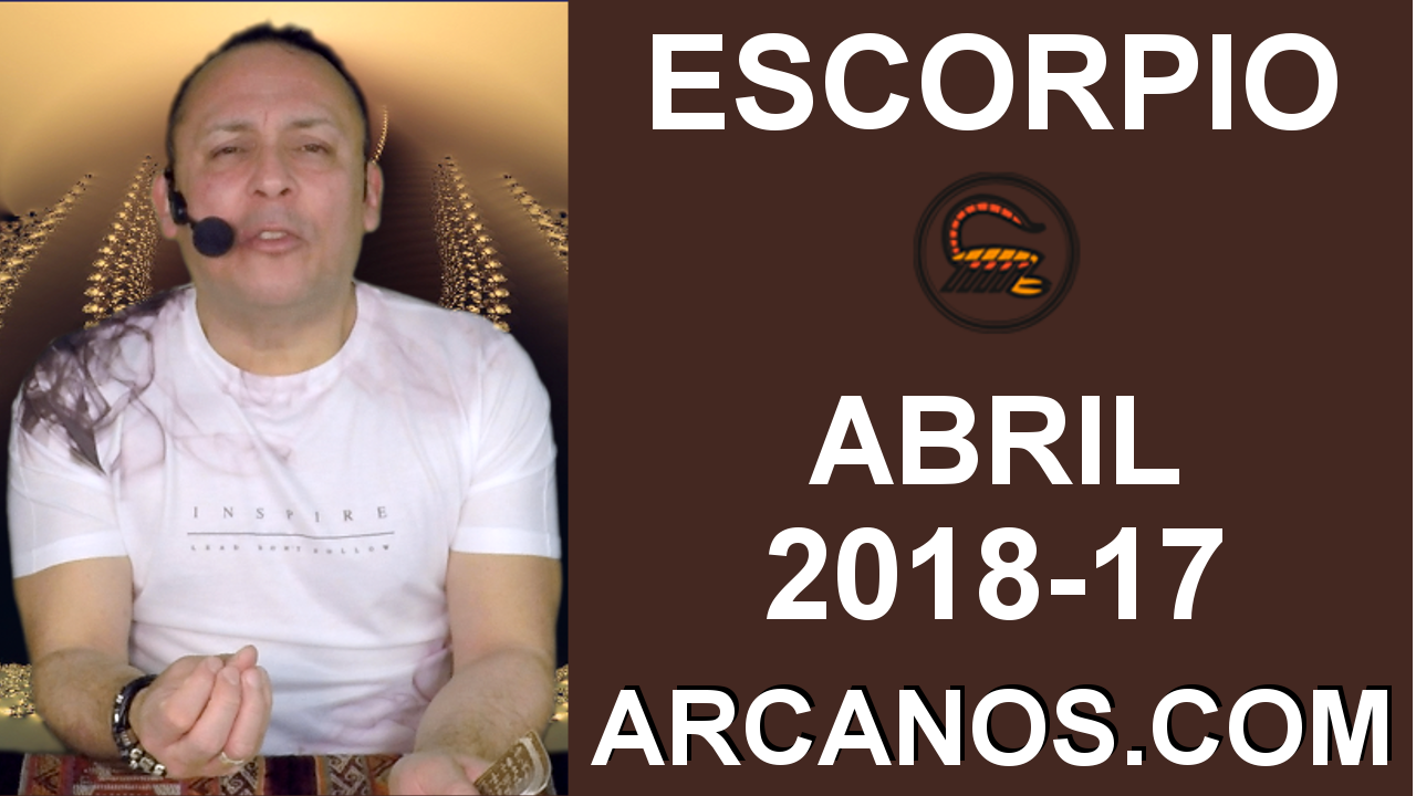 ESCORPIO ABRIL 2018-17-22 al 28 Abr 2018-Amor Solteros Parejas Dinero Trabajo-ARCANOS.COM