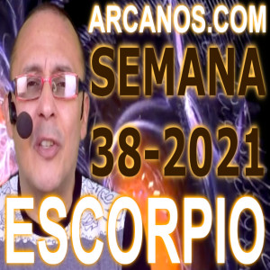 ESCORPIO - Horóscopo ARCANOS.COM 12 al 18 de septiembre de 2021 - Semana 38