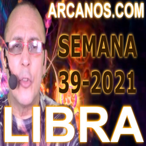 LIBRA - Horóscopo ARCANOS.COM 19 al 25 de septiembre de 2021 - Semana 39