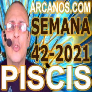 PISCIS - Horóscopo ARCANOS.COM 10 al 16 de octubre de 2021 - Semana 42