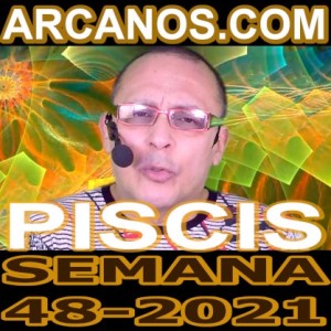 PISCIS - Horóscopo ARCANOS.COM 21 al 27 de noviembre de 2021 - Semana 48