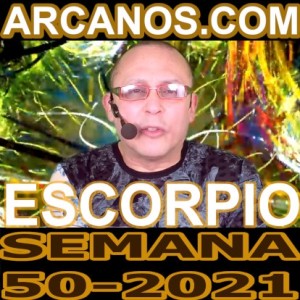 ESCORPIO - Horóscopo ARCANOS.COM 5 al 11 de diciembre de 2021 - Semana 50
