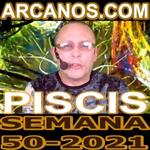 PISCIS - Horóscopo ARCANOS.COM 5 al 11 de diciembre de 2021 - Semana 50