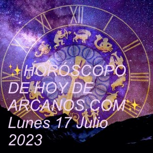 ✨HORÓSCOPO DE HOY DE ARCANOS.COM✨ Lunes 17 Julio 2023