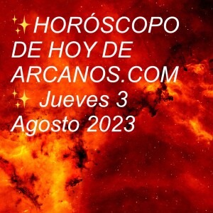 ✨HORÓSCOPO DE HOY DE ARCANOS.COM✨ Jueves 3 Agosto 2023