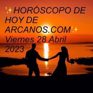 ✨HORÓSCOPO DE HOY DE ARCANOS.COM✨ Viernes 28 Abril 2023