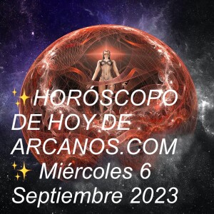 ✨HORÓSCOPO DE HOY DE ARCANOS.COM✨ Miércoles 6 Septiembre 2023