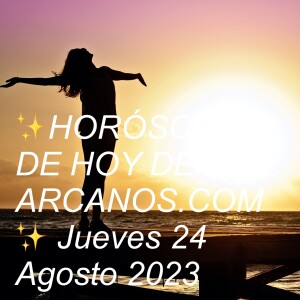 ✨HORÓSCOPO DE HOY DE ARCANOS.COM✨ Jueves 24 Agosto 2023