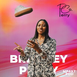 How Brittney Perry is Building the Shoe Brand of the Future | MPAKT Pod Ep. 7