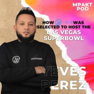 How WorkBnB is Making Championship Sized Moves to Become One of the Hottest Startups in The United States! | Yeves Perez | MPAKPod w/ LBJ Ep. 12
