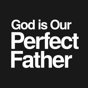 God Is The Perfect Father