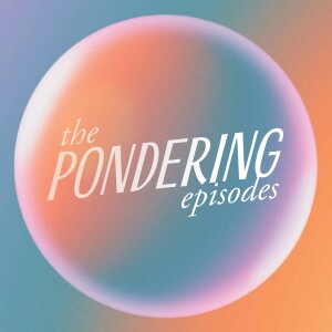 NEW PODCAST SERIES!! The Pondering Episodes- PART2