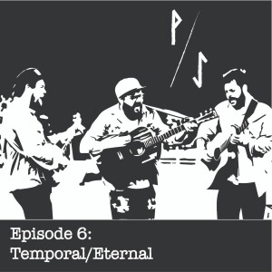 Episode 6: Temporal/Eternal