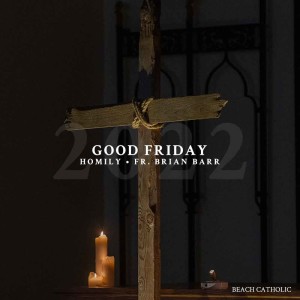 Homily: Fr. Brian Barr | Good Friday | 04.15.22