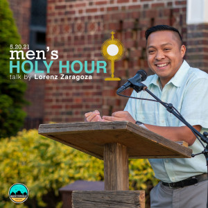 Men's Holy Hour Talk | Lorenz Zaragoza | 05.20.21