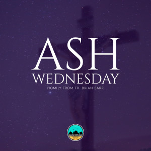 Homily: Fr. Brian Barr - 'Bring it back' - Ash Wednesday - February 17, 2021