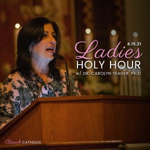 Ladies Holy Hour - Talk by Dr. Carolyn Yeager, PH.D.