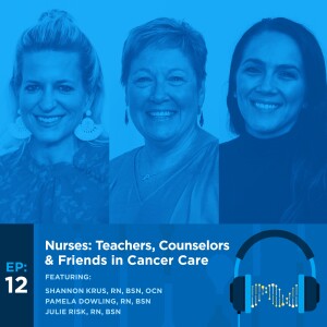 Nurses: Teachers, Counselors & Friends in Cancer Care
