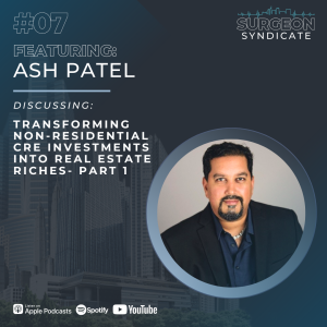 Ep07: Transforming Non-Residential CRE Investments Into Real Estate Riches with Ash Patel- Part 1