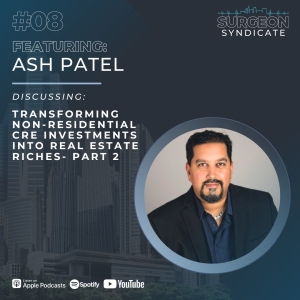 Ep08: Transforming Non-Residential CRE Investments Into Real Estate Riches with Ash Patel- Part 2