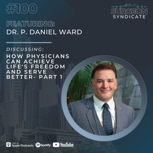 Ep100: How Physicians Can Achieve Life's Freedom and Serve Better with Dr. P. Daniel Ward - Part 1