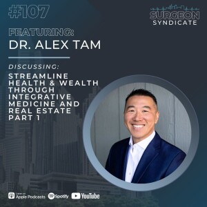 Ep107: Streamline Health and Wealth through Integrative Medicine and Real Estate with Dr. Alex Tam - Part 1